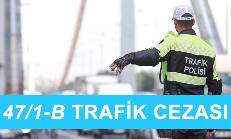 47/1-B Trafik Cezası