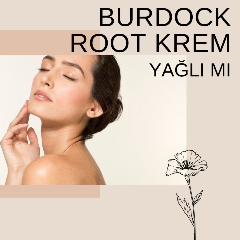 Burdock Root KREM yağlı mı?