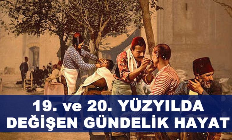 19. Ve 20. Yüzyılda Değişen Gündelik Hayat