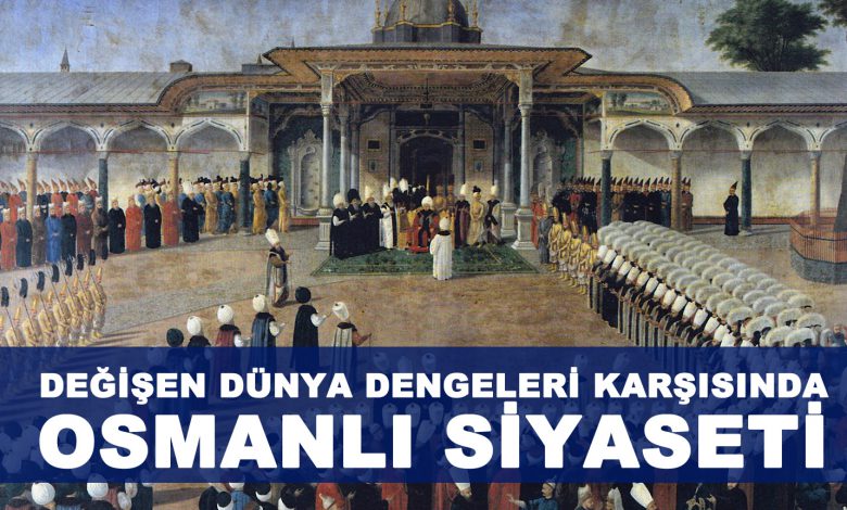 Değişen Dünya Dengeleri Karşısında Osmanlı Siyaseti