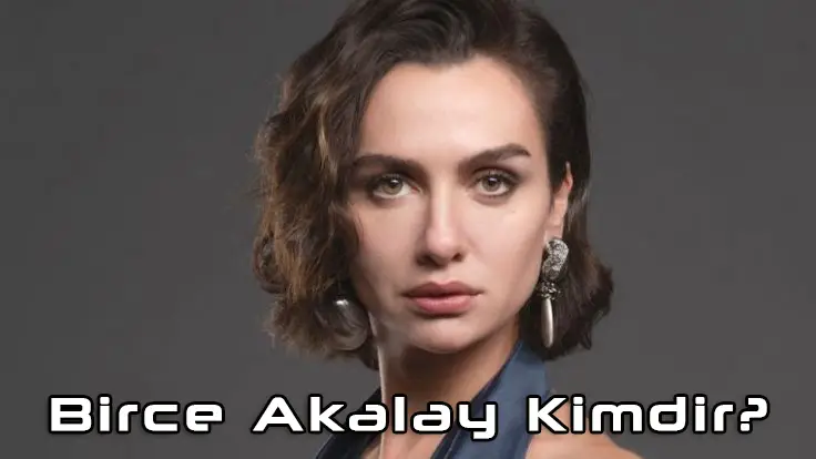 Birce Akalay kimdir? Birce Akalay Biyografi