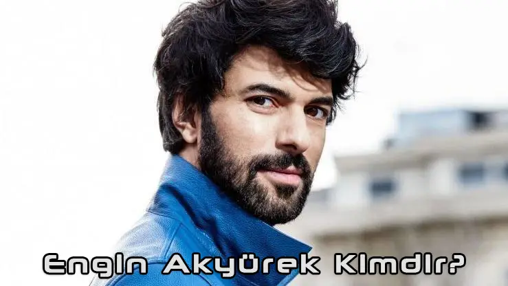 Engin Akyürek Kimdir? Engin Akyürek Biyografi