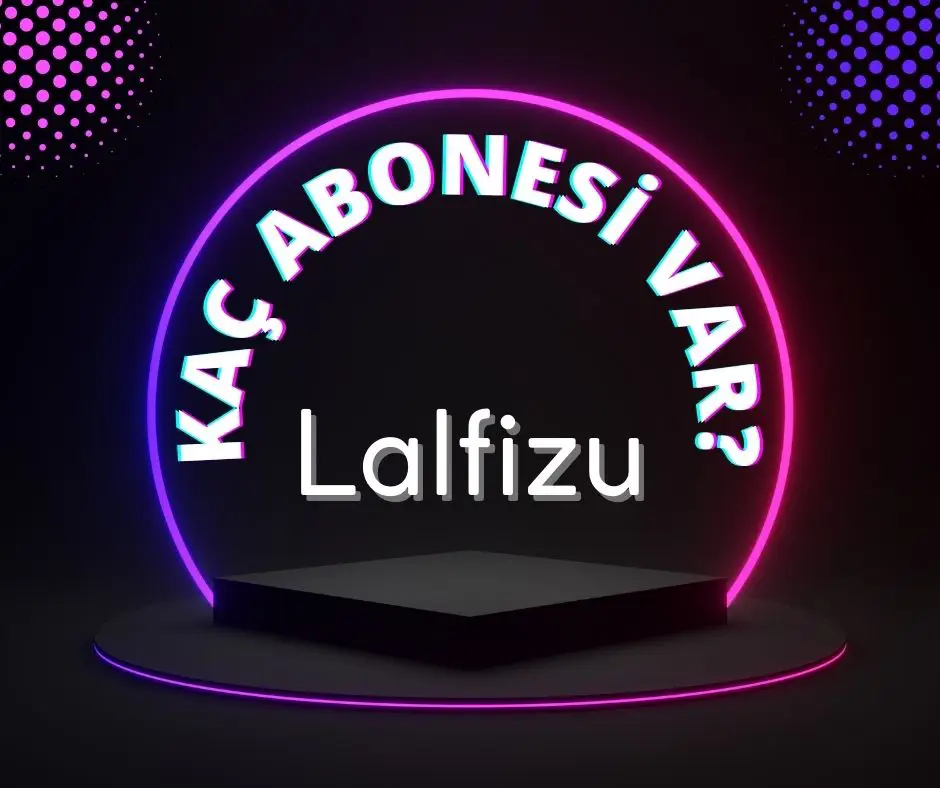 Lalfizu Kaç Abonesi Var?