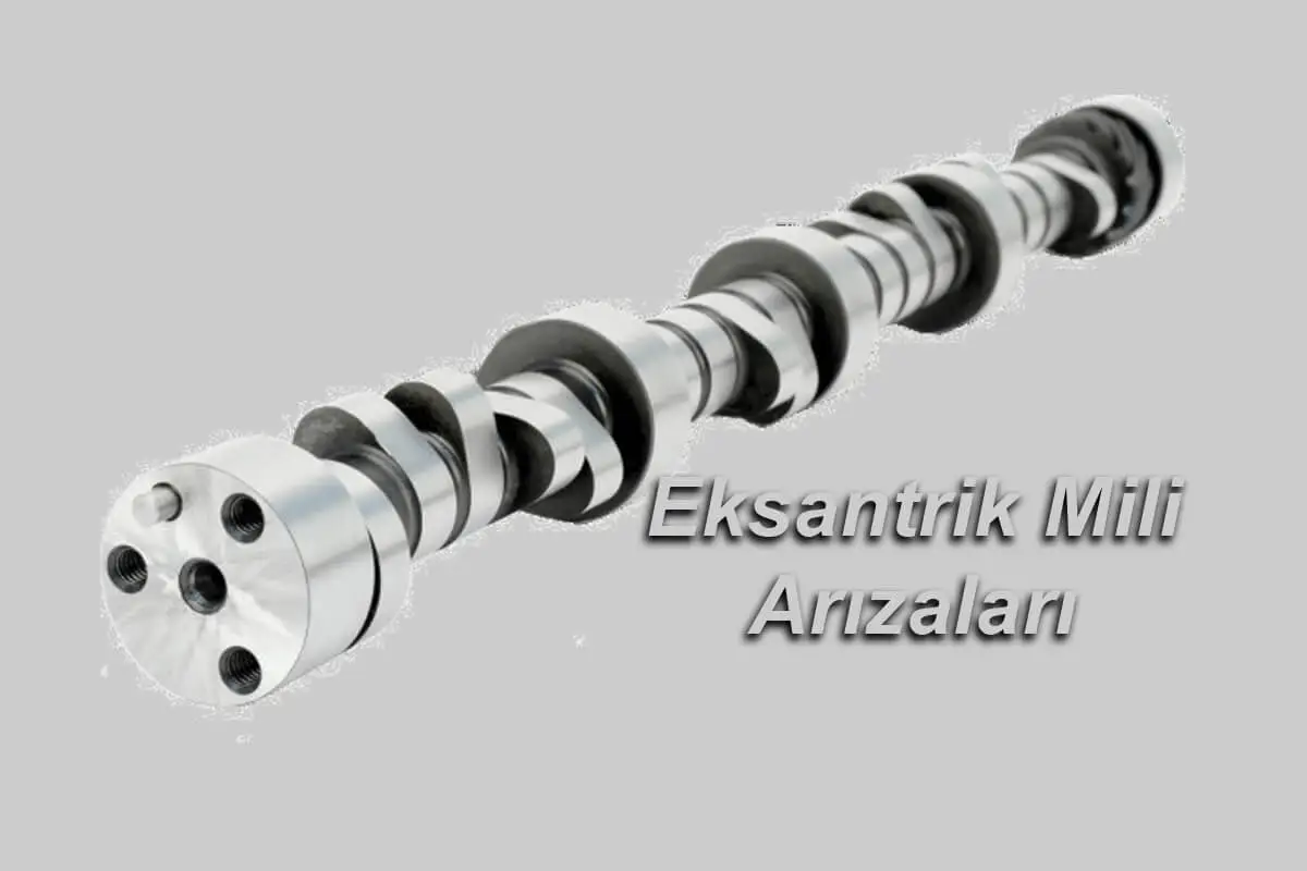 Eksantrik Mili Arızaları: Arıza Sebepleri ve Önlenmesi