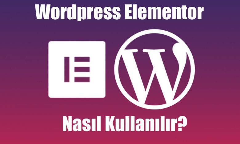 Wordpress Elementor Nasıl Kullanılır