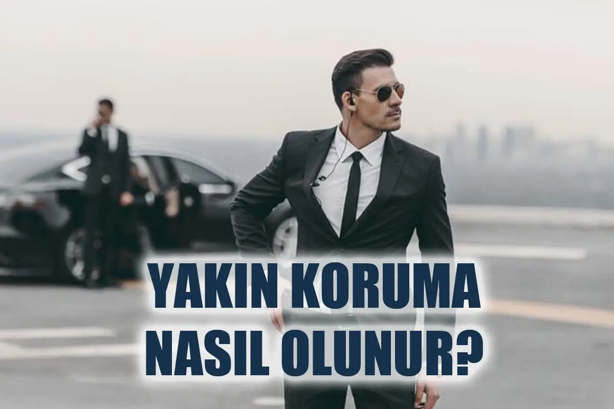 Yakın Koruma Nasıl Olunur? Yakın Koruma Maaşları Ne Kadar?