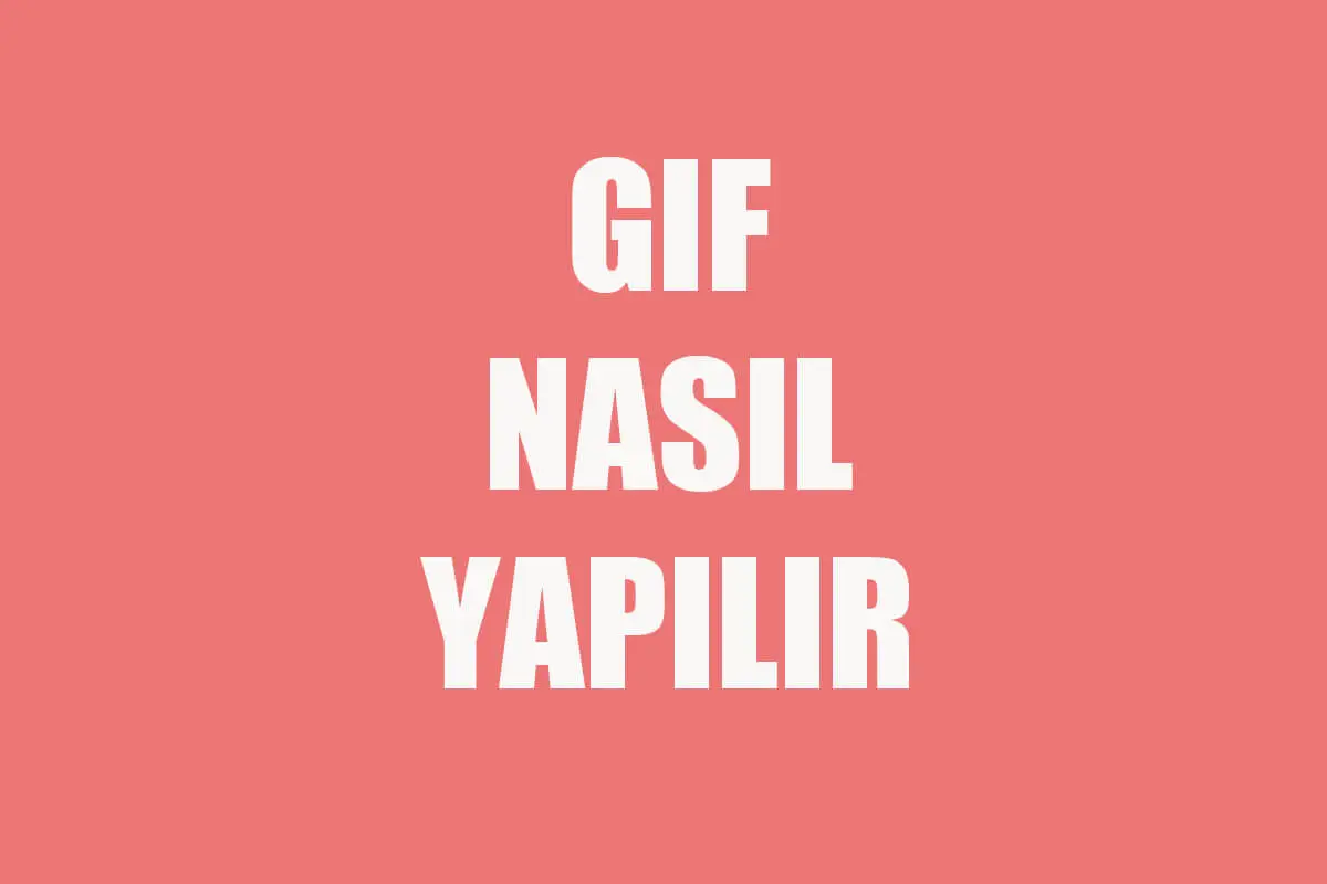 GIF Nasıl Yapılır? GIF Yapma Programları