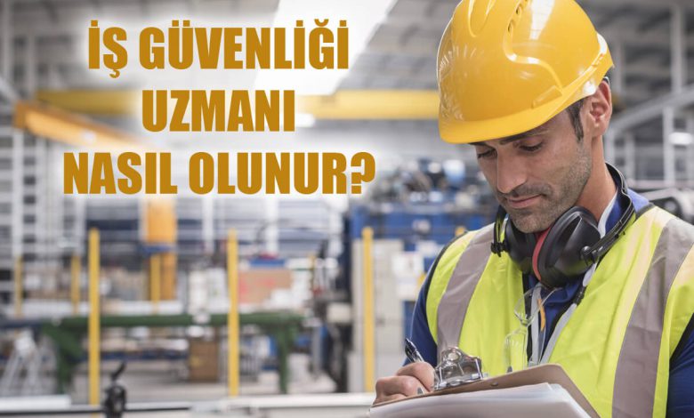 İş Güvenliği Uzmanı Nasıl Olunur?