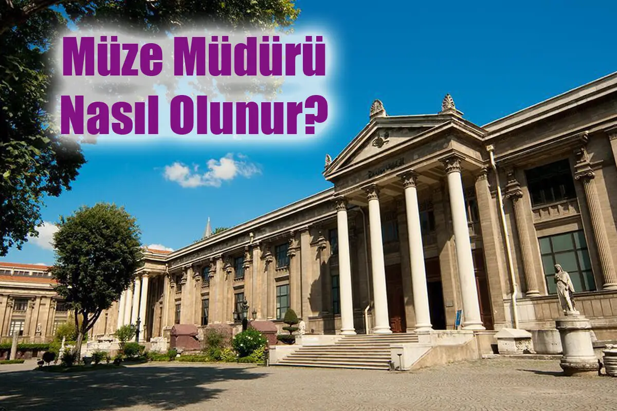 Müze Müdürü Nasıl Olunur? Müze Müdürü Maaşları Ne Kadar?