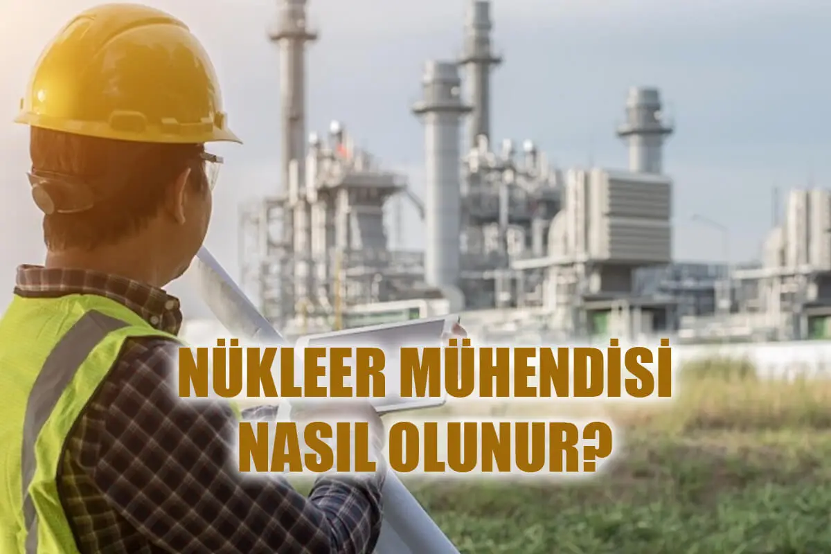 Nükleer Mühendisi Nasıl Olunur? Nükleer Mühendisi Maaşları Ne Kadar?