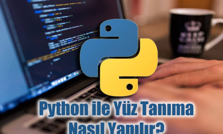 Python ile Yüz Tanıma Nasıl Yapılır?