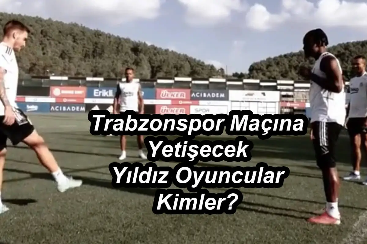 Trabzonspor Maçına Yetişecek Yıldız Oyuncular Kimler?