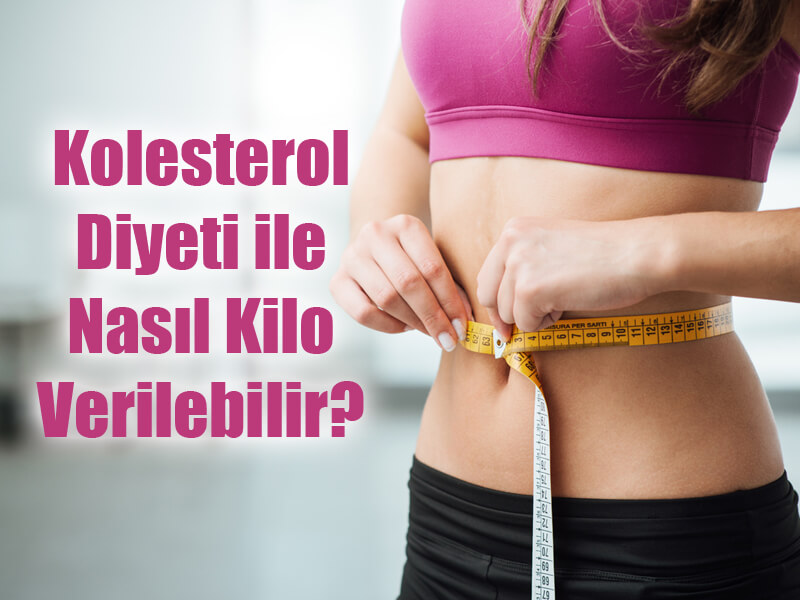 Kolesterol Diyeti ile Nasıl Kilo Verilebilir?