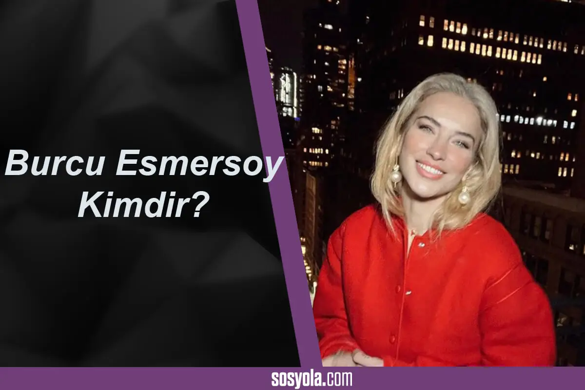 Burcu Esmersoy Kimdir? Kariyeri, Eğitim Hayatı ve Instagram Hesabı