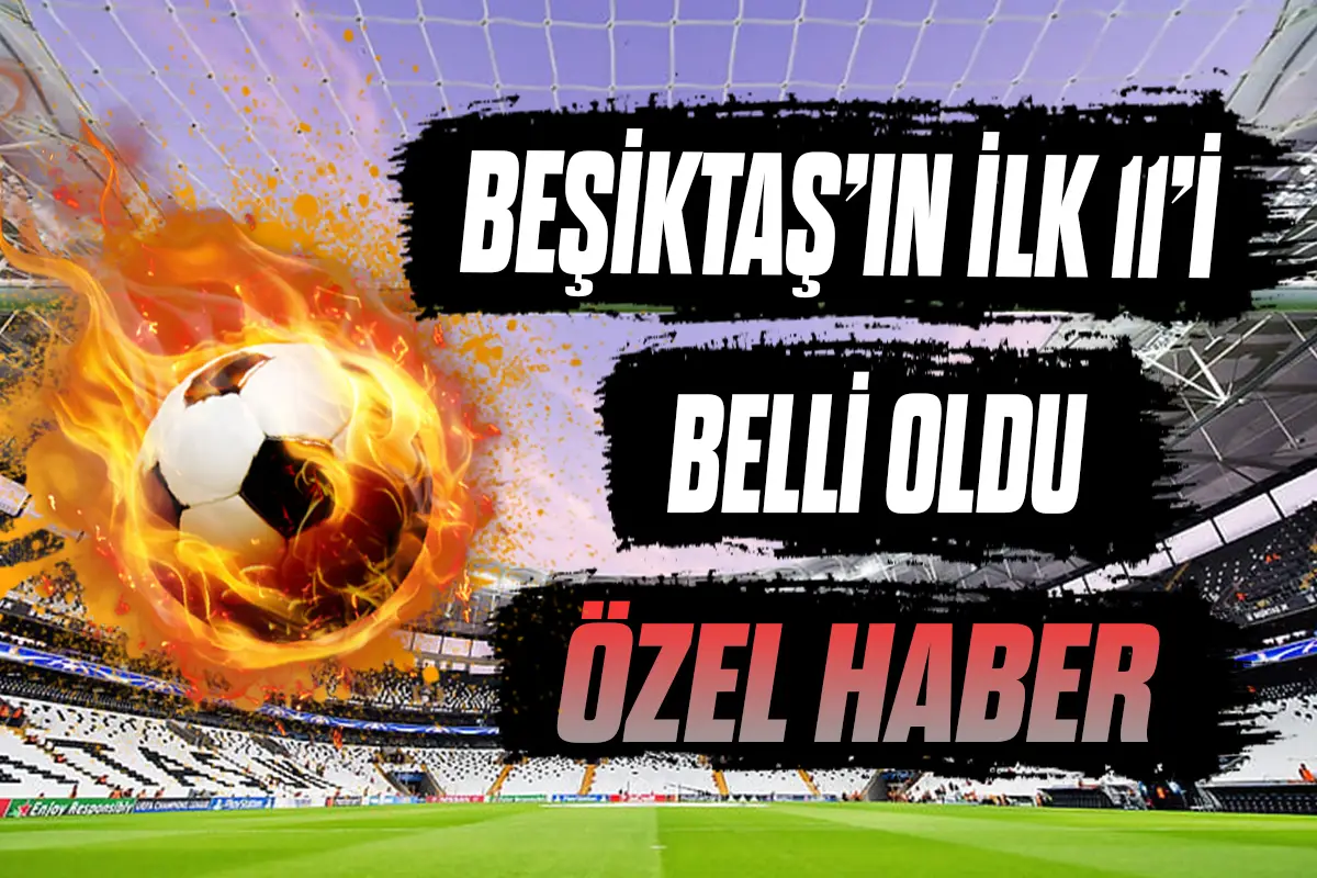 Beşiktaş’ın ilk 11’i belli oldu!