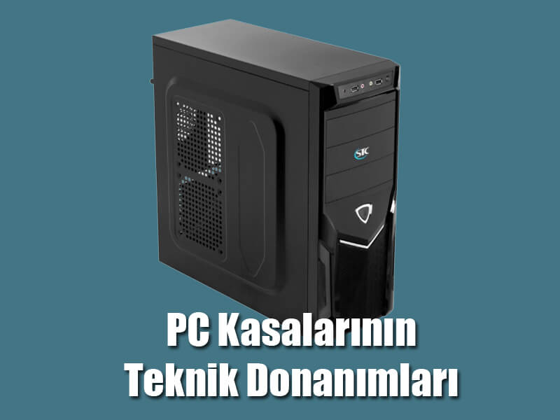 PC Kasalarının Teknik Donanımları
