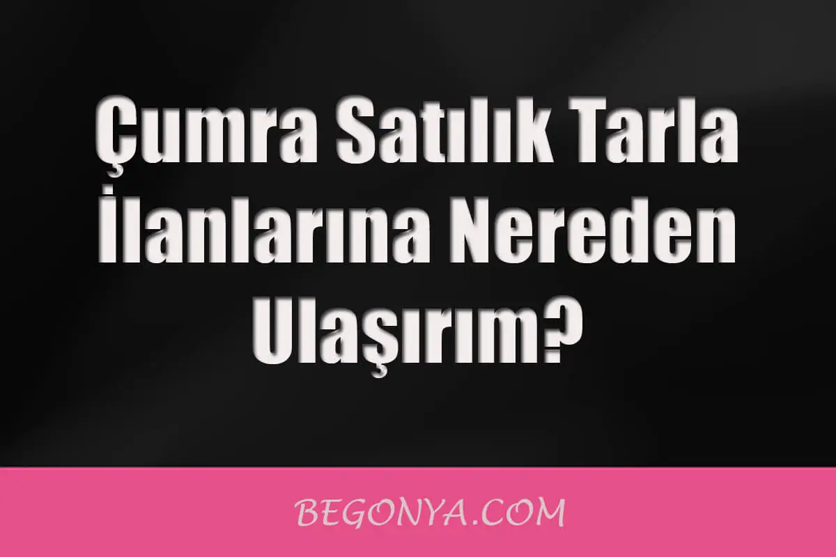 Çumra Satılık Tarla İlanlarına Nereden Ulaşırım?