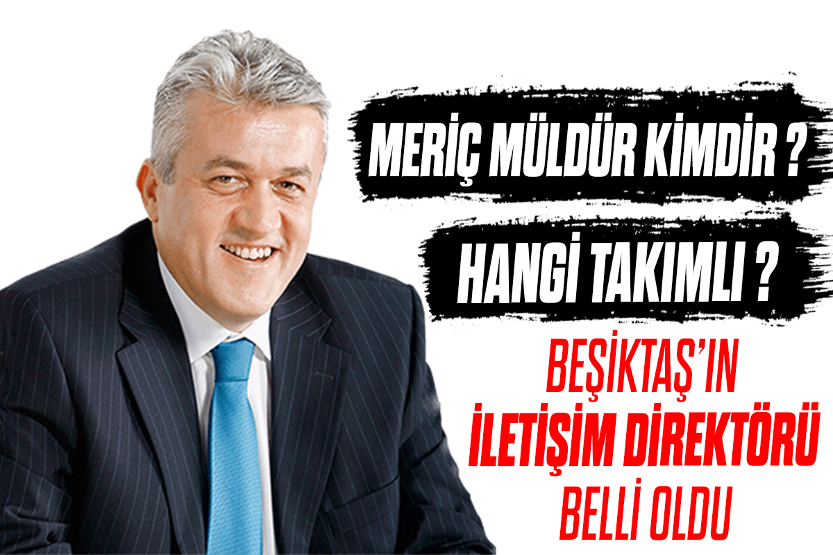 Beşiktaş’ın Yeni İletişim Direktörü Meriç Müldür Kimdir ?