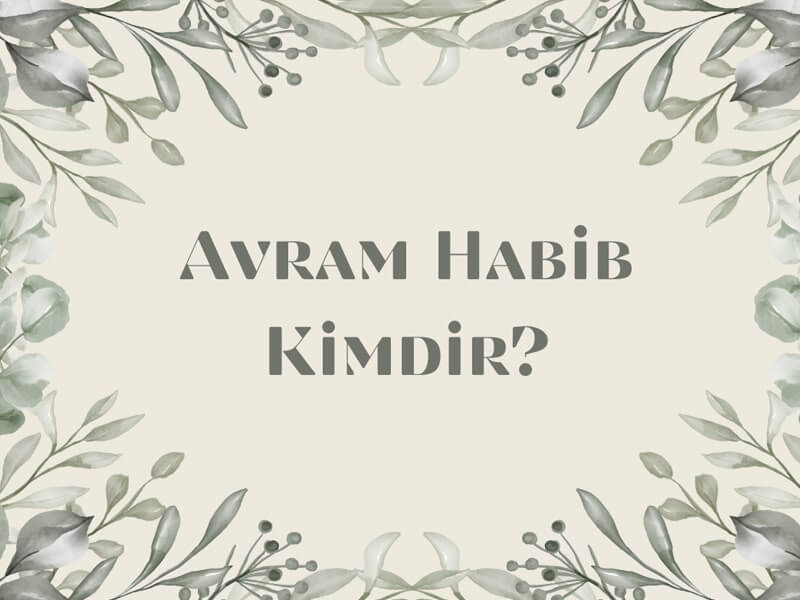 Avram Habib Kimdir?