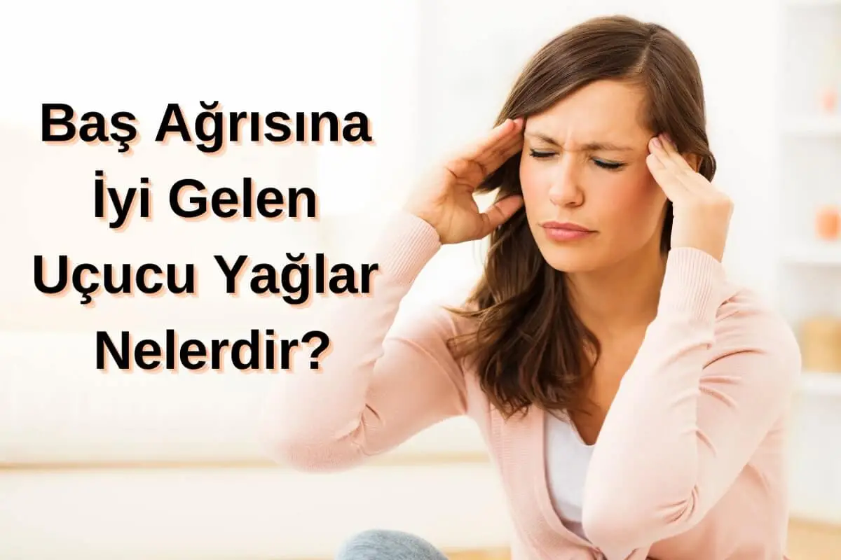Baş Ağrısına İyi Gelen Uçucu Yağlar Nelerdir?