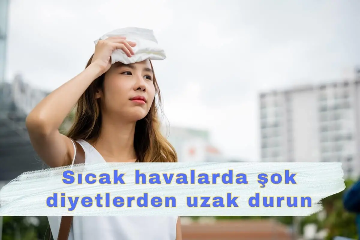 Sıcak havalarda şok diyetlerden uzak durun