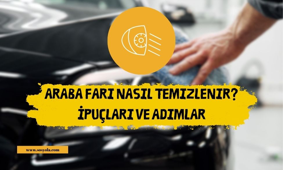 Araba Farı Nasıl Temizlenir? İpuçları ve Adımlar