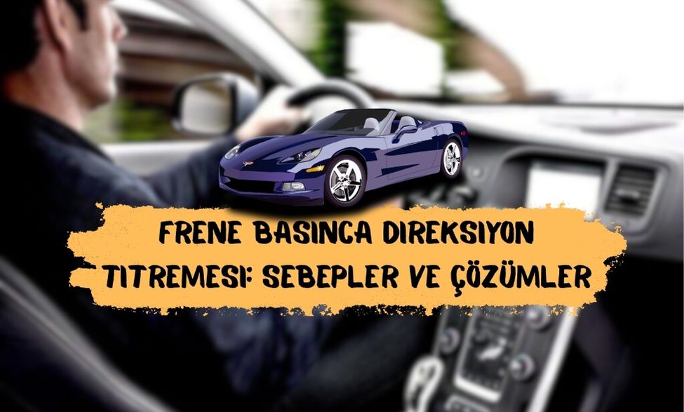 Frene Basınca Direksiyon Titremesi: Sebepler ve Çözümler