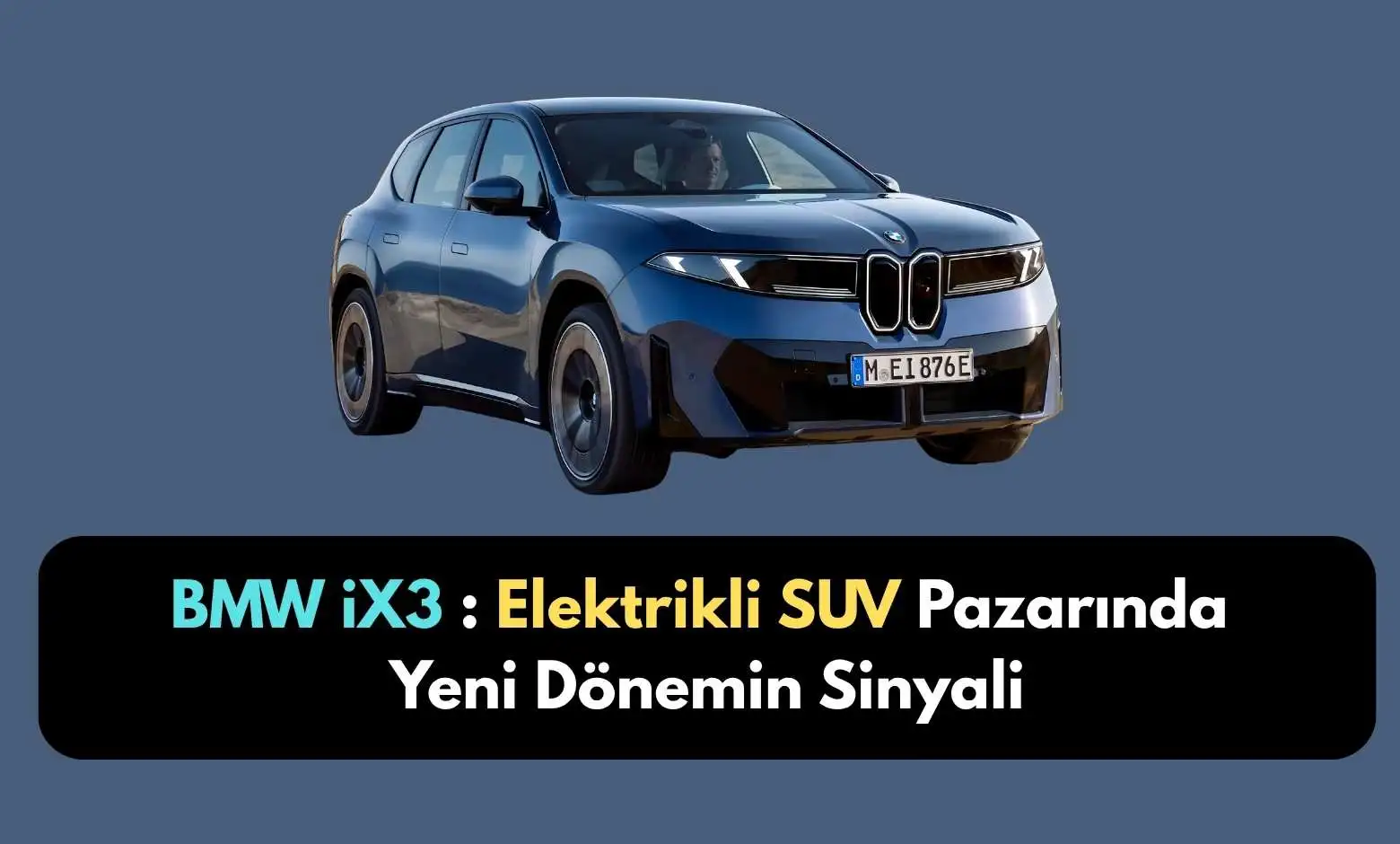 BMW iX3: Elektrikli SUV Pazarında Yeni Dönemin Sinyali