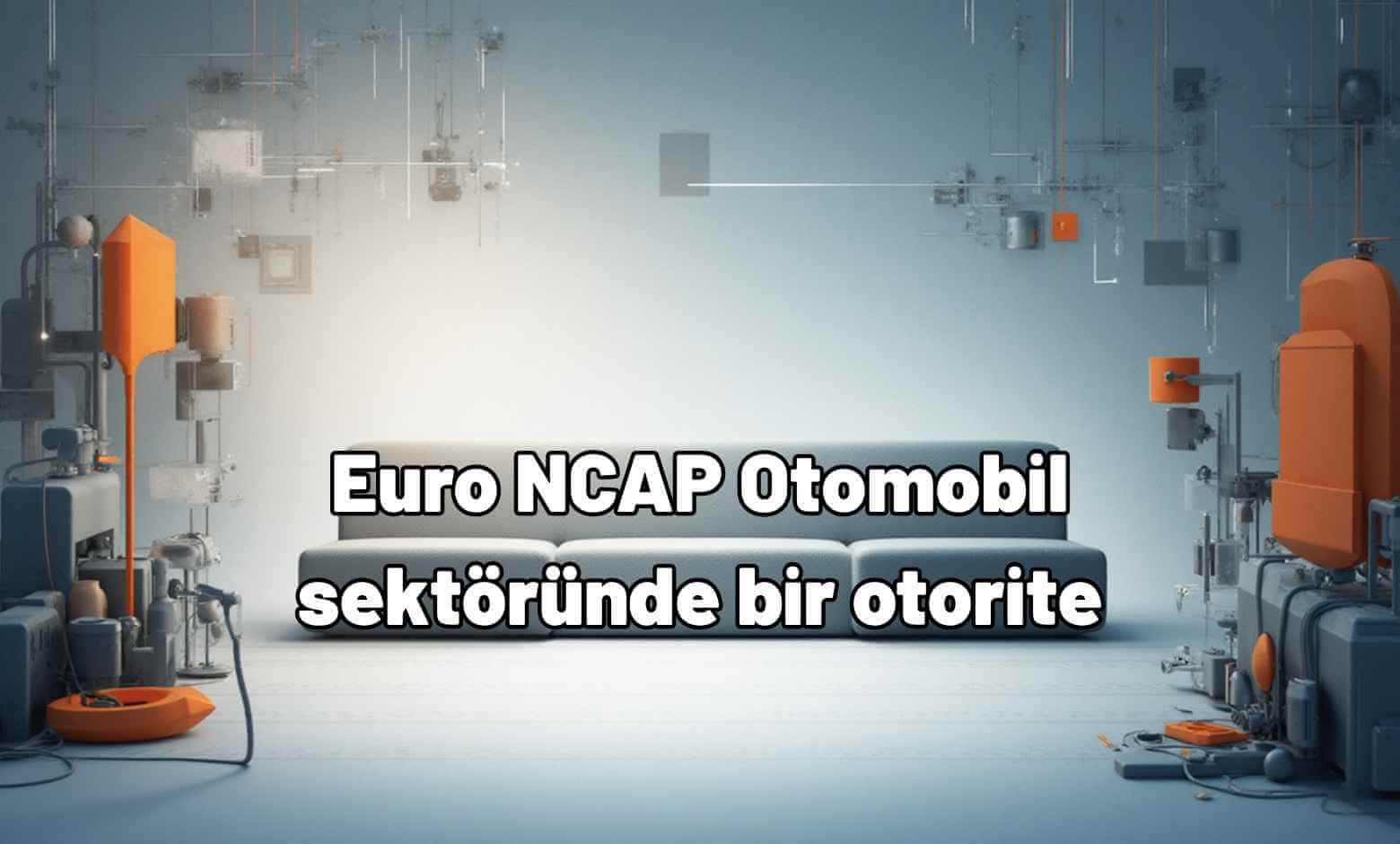 Euro NCAP: Otomobillerin Güvenlik Karnesini Belirleyen Gizli Güç