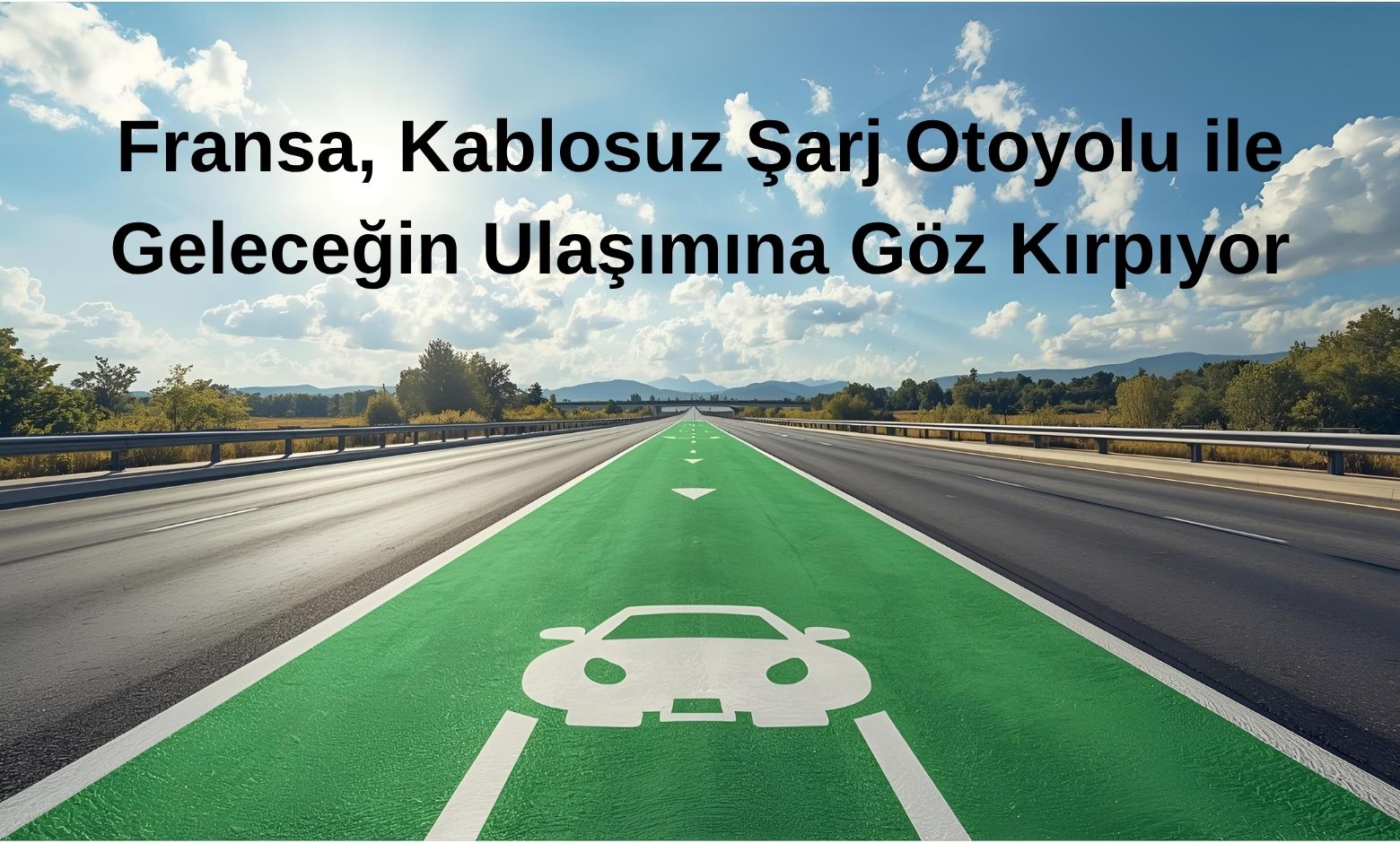 Fransa, Kablosuz Şarj Otoyolu ile Geleceğin Ulaşımına Göz Kırpıyor