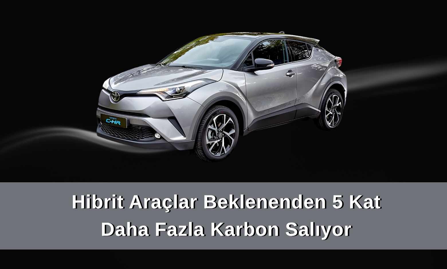 Gerçek Emisyonlar Ortaya Çıktı: Hibrit Araçlar Beklenenden 5 Kat Daha Fazla Karbon Salıyor