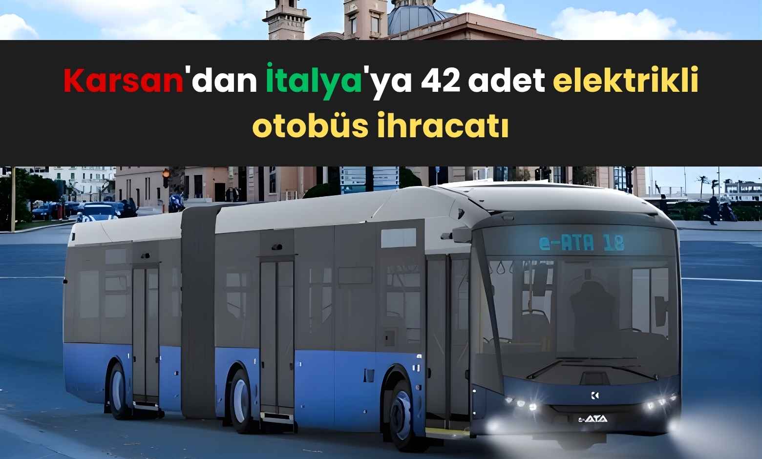 Karsan’dan İtalya’ya 42 adet elektrikli otobüs ihracatı