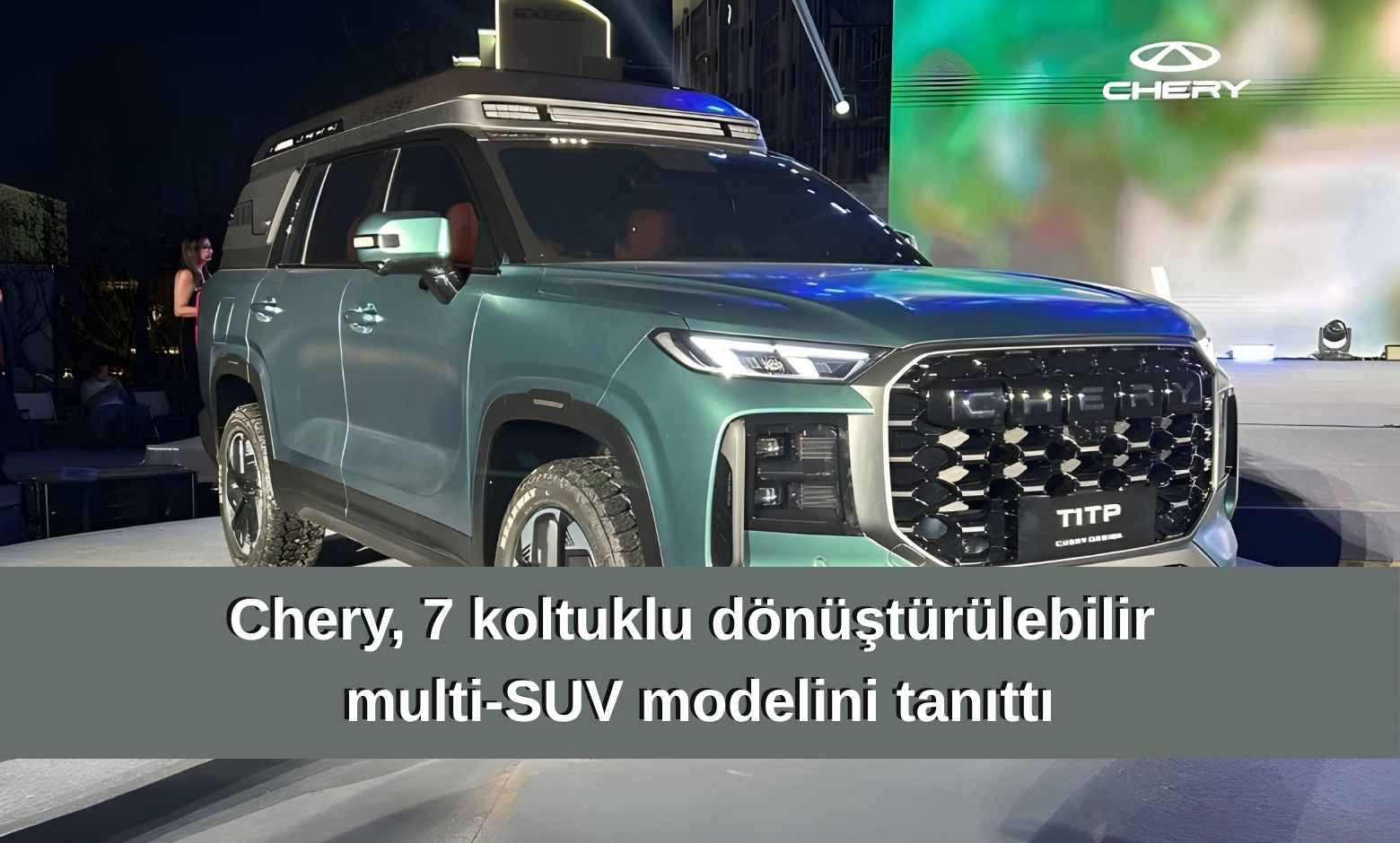 Chery’den Otomotiv Dünyasında Yeni Bir Sayfa: 7 Koltuklu Dönüştürülebilir Multi-SUV Tanıtıldı