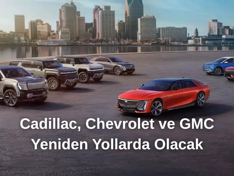 Cadillac, Chevrolet ve GMC Yeniden Yollarda Olacak