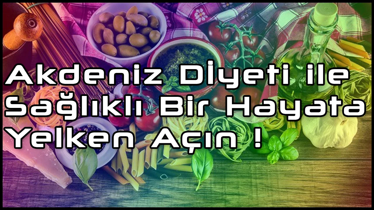 Akdeniz Diyeti Nedir ? Akdeniz Diyeti Nasıl Yapılır ?- 2 Mucizevi Liste