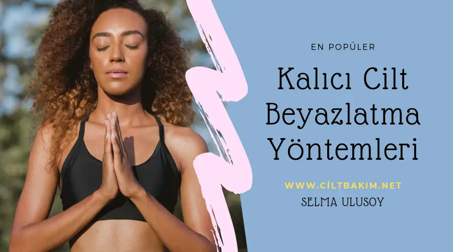 Kalıcı Cilt Beyazlatma Yöntemleri