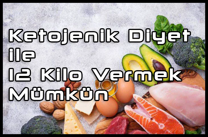 Ketojenik Diyet Nedir? Ketojenik Diyet Nasıl Yapılır? 12 Kilo Vermek Mümkün