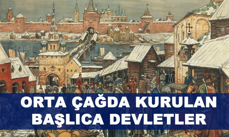 Orta Çağda Kurulan Başlıca Devletler